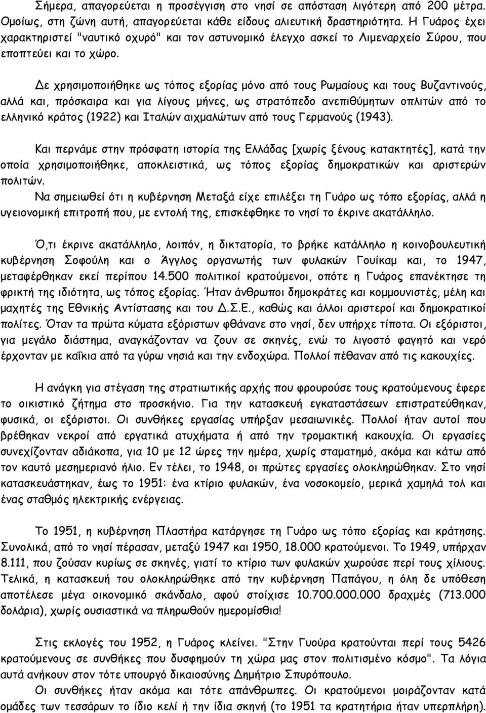 Δε χρησιμοποιήθηκε ως τόπος εξορίας μόνο από τους Ρωμαίους και τους Βυζαντινούς, αλλά και, πρόσκαιρα και για λίγους μήνες, ως στρατόπεδο ανεπιθύμητων οπλιτών από το ελληνικό κράτος (1922) και Ιταλών