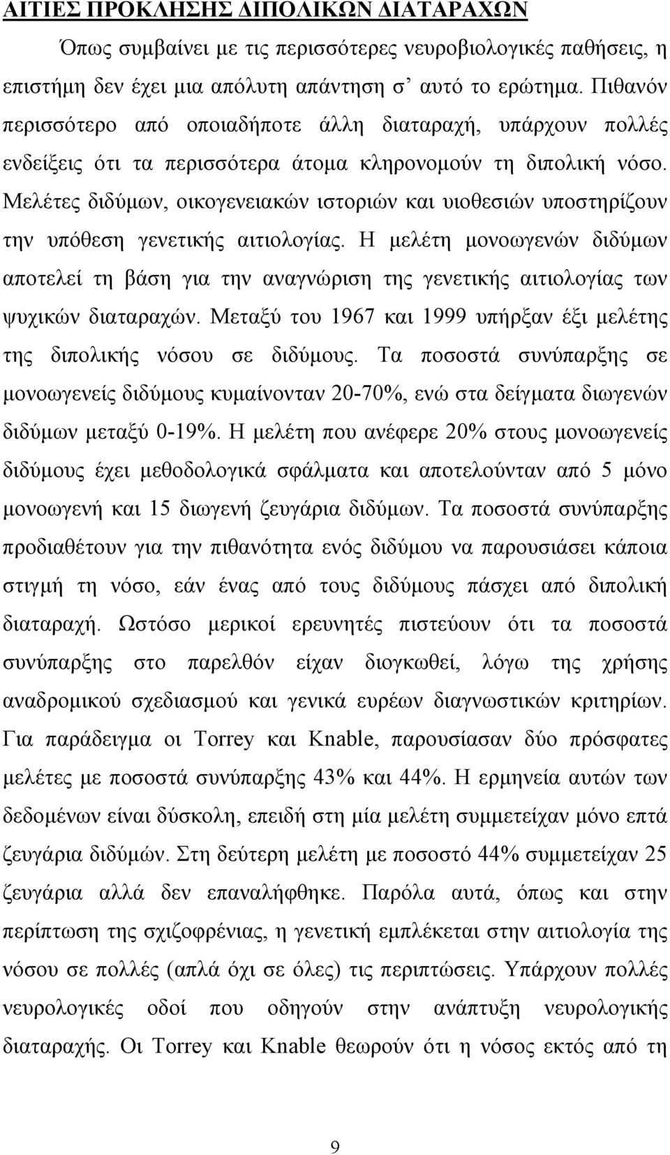 Μελέτες διδύµων, οικογενειακών ιστοριών και υιοθεσιών υποστηρίζουν την υπόθεση γενετικής αιτιολογίας.