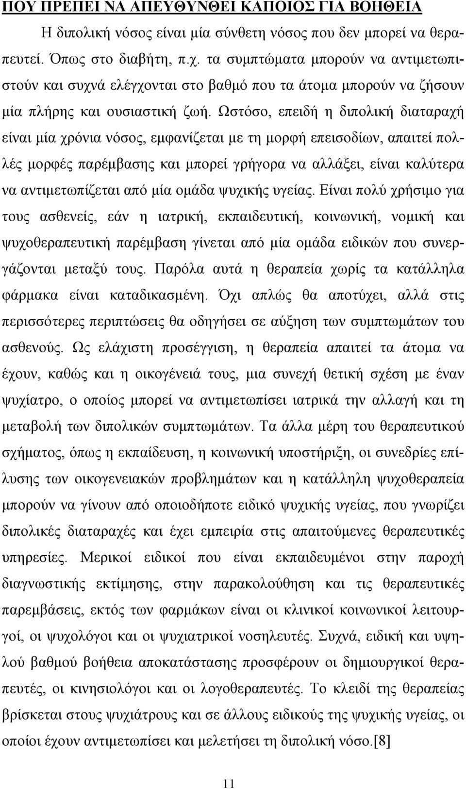 Ωστόσο, επειδή η διπολική διαταραχή είναι µία χρόνια νόσος, εµφανίζεται µε τη µορφή επεισοδίων, απαιτεί πολλές µορφές παρέµβασης και µπορεί γρήγορα να αλλάξει, είναι καλύτερα να αντιµετωπίζεται από