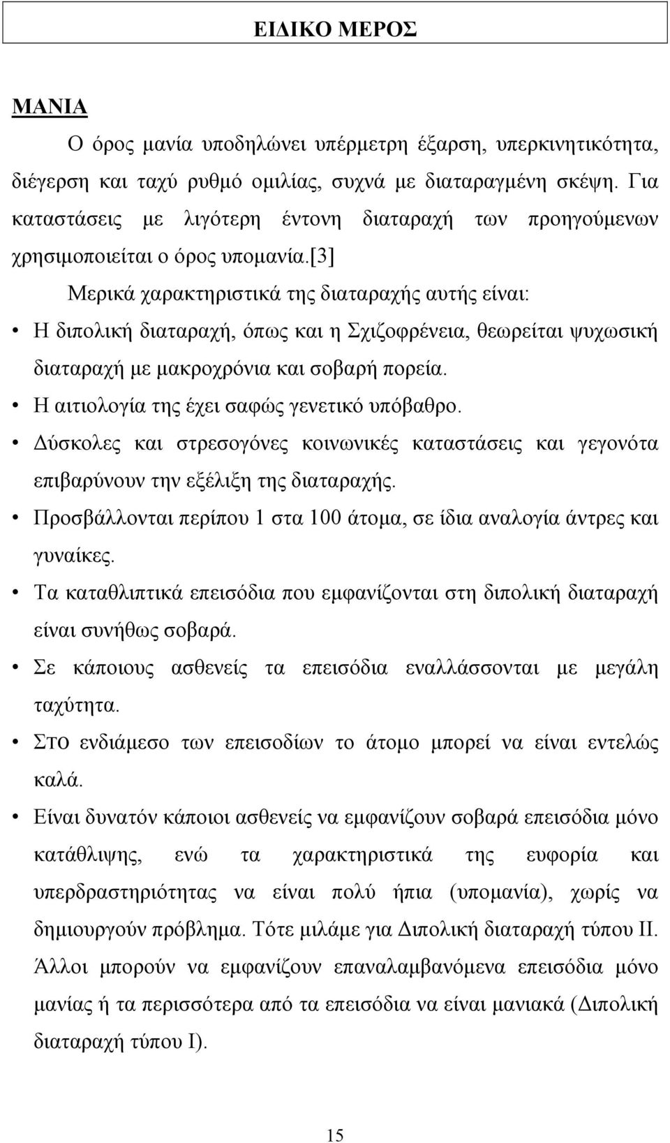 [3] Μερικά χαρακτηριστικά της διαταραχής αυτής είναι: Η διπολική διαταραχή, όπως και η Σχιζοφρένεια, θεωρείται ψυχωσική διαταραχή µε µακροχρόνια και σοβαρή πορεία.