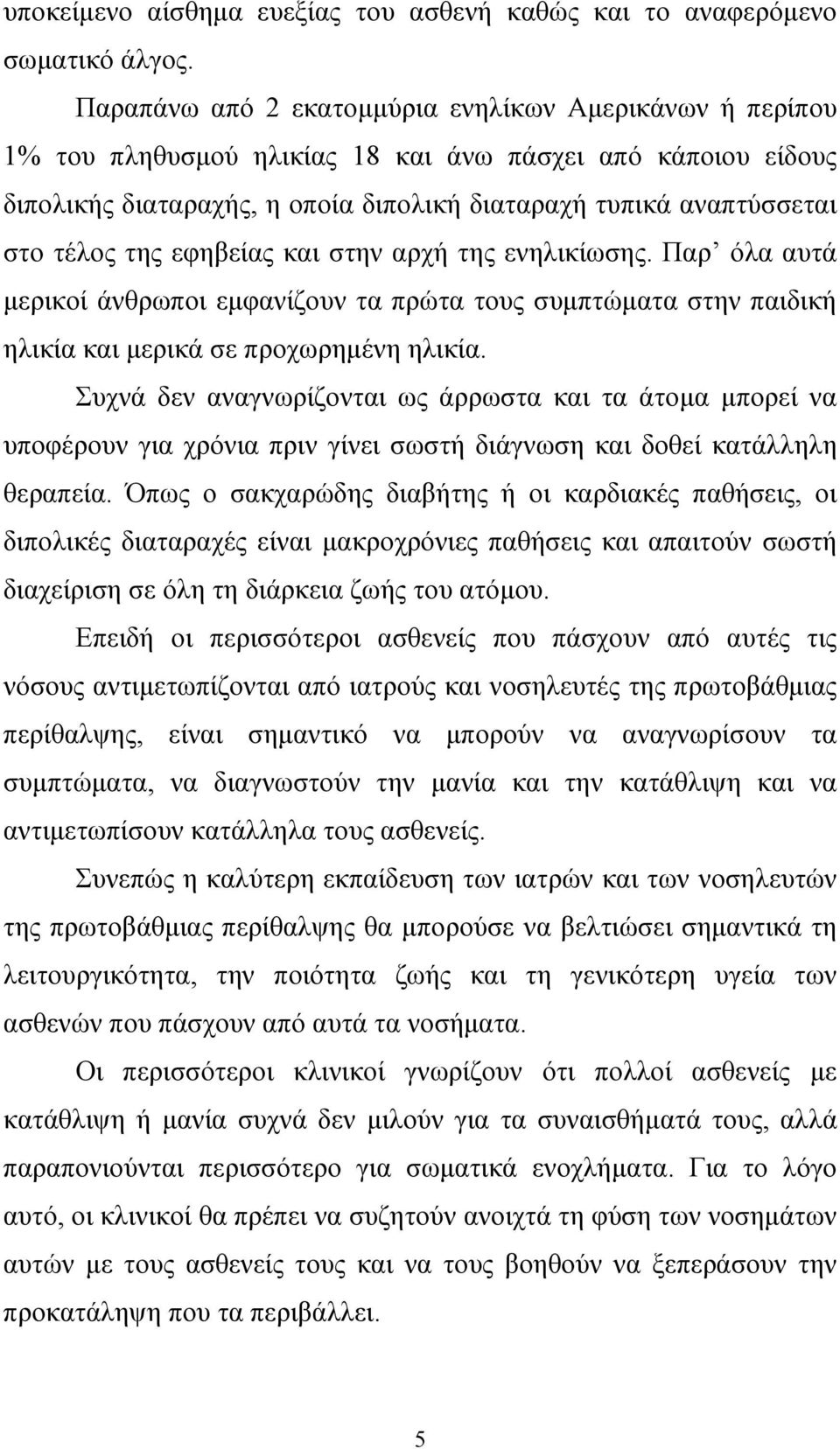 της εφηβείας και στην αρχή της ενηλικίωσης. Παρ όλα αυτά µερικοί άνθρωποι εµφανίζουν τα πρώτα τους συµπτώµατα στην παιδική ηλικία και µερικά σε προχωρηµένη ηλικία.