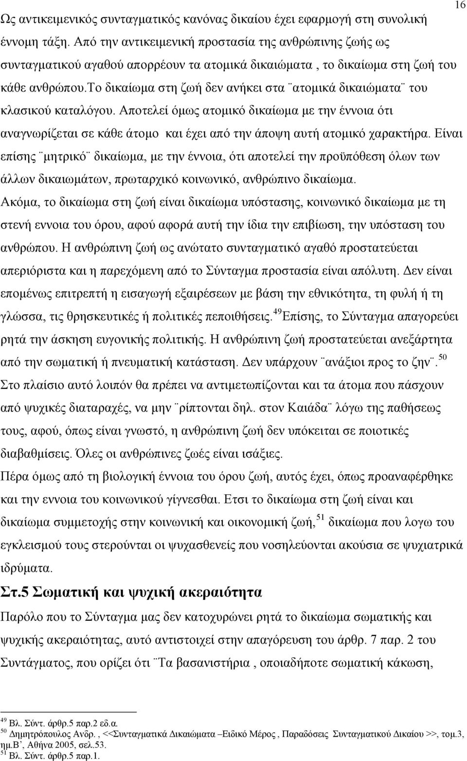 το δικαίωμα στη ζωή δεν ανήκει στα ατομικά δικαιώματα του κλασικού καταλόγου.