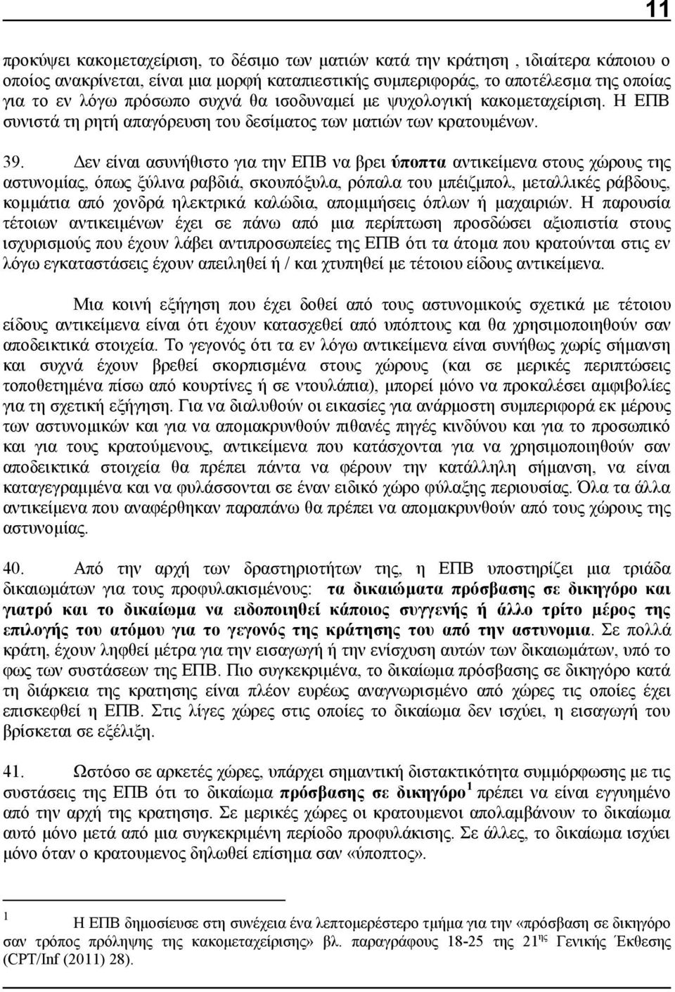 Δεν είναι ασυνήθιστο για την ΕΠΒ να βρει ύποπτα αντικείμενα στους χώρους της αστυνομίας, όπως ξύλινα ραβδιά, σκουπόξυλα, ρόπαλα του μπέιζμπολ, μεταλλικές ράβδους, κομμάτια από χονδρά ηλεκτρικά