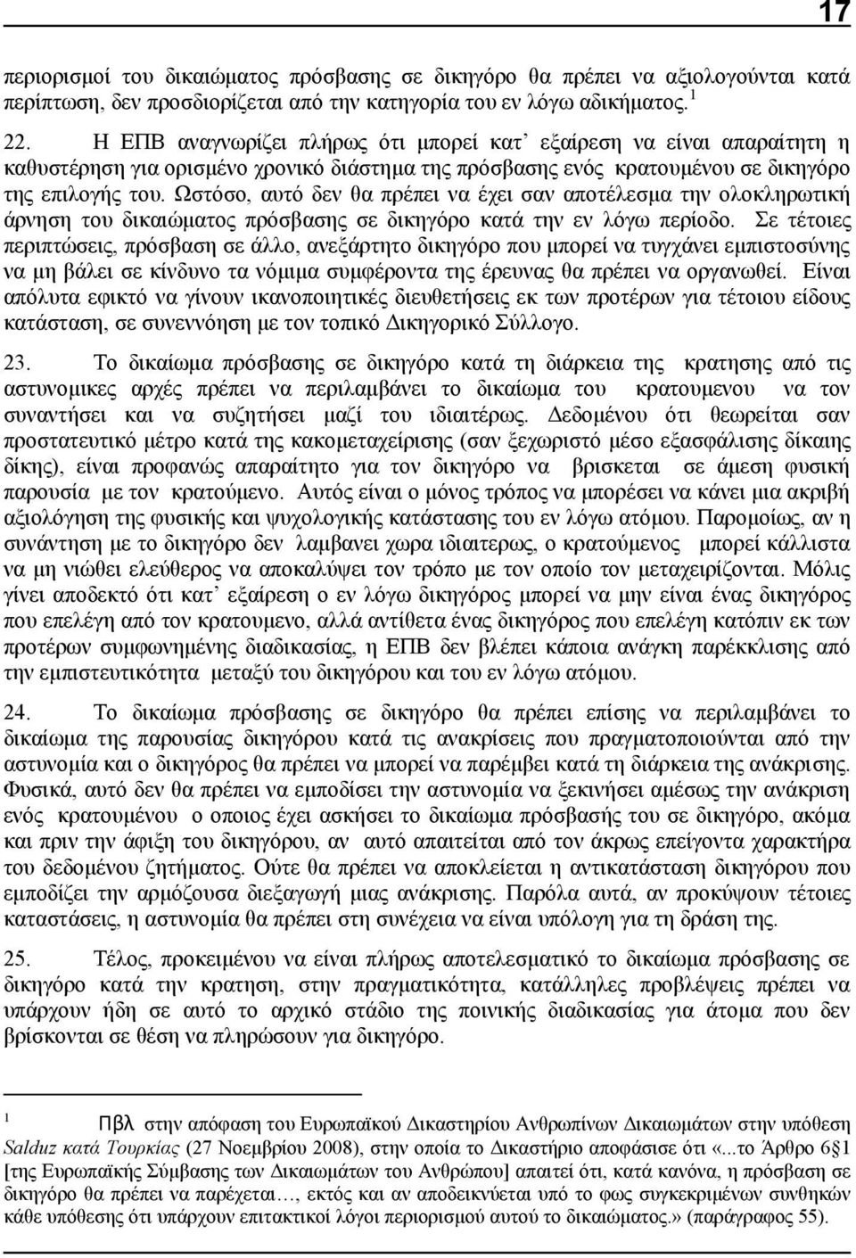 Ωστόσο, αυτό δεν θα πρέπει να έχει σαν αποτέλεσμα την ολοκληρωτική άρνηση του δικαιώματος πρόσβασης σε δικηγόρο κατά την εν λόγω περίοδο.