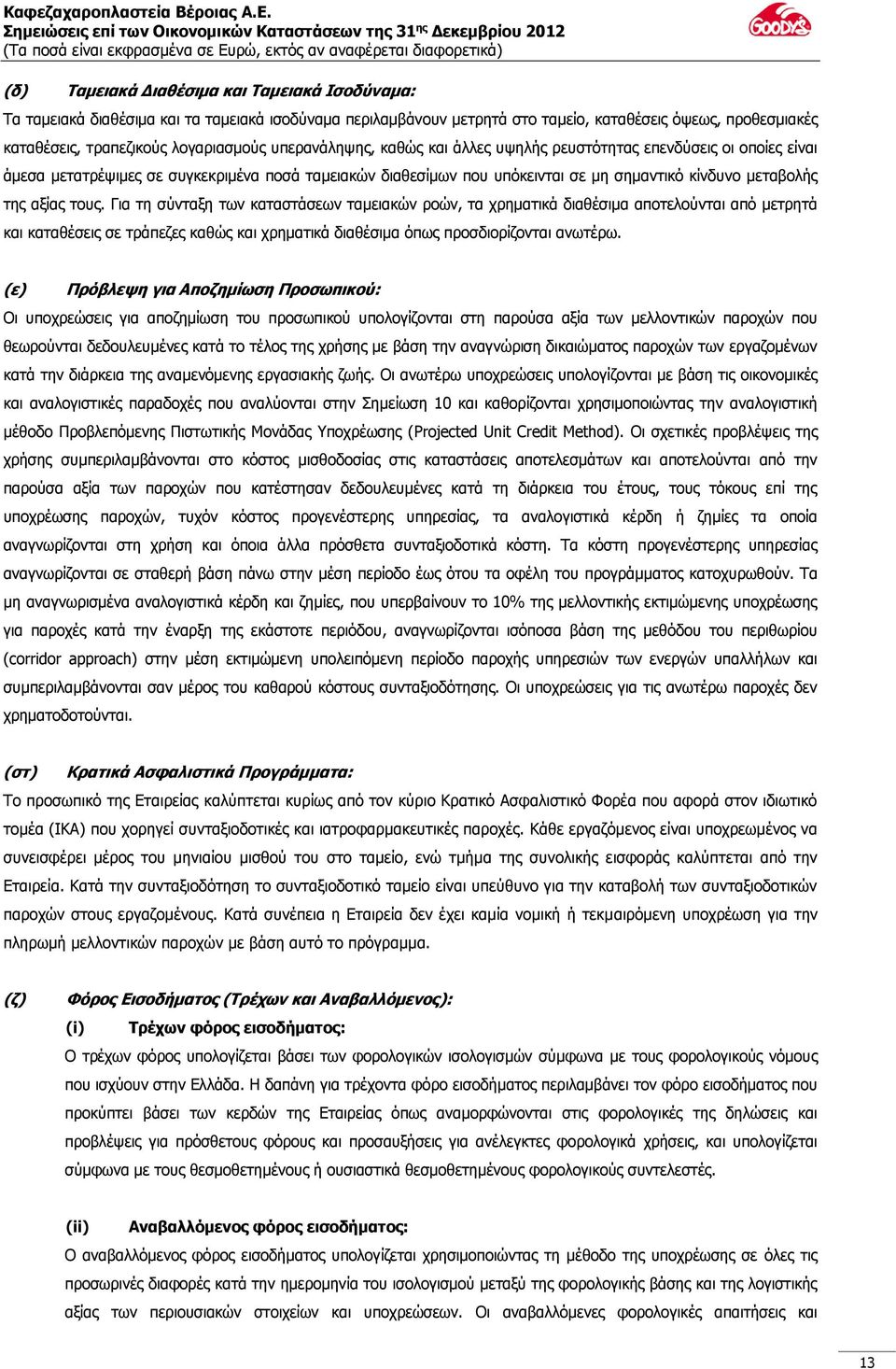 τους. Για τη σύνταξη των καταστάσεων ταμειακών ροών, τα χρηματικά διαθέσιμα αποτελούνται από μετρητά και καταθέσεις σε τράπεζες καθώς και χρηματικά διαθέσιμα όπως προσδιορίζονται ανωτέρω.