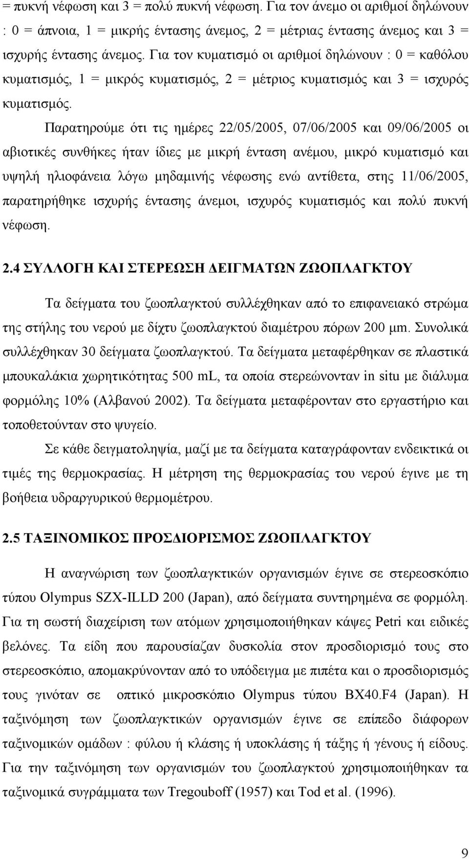 Παρατηρούµε ότι τις ηµέρες 22/05/2005, 07/06/2005 και 09/06/2005 οι αβιοτικές συνθήκες ήταν ίδιες µε µικρή ένταση ανέµου, µικρό κυµατισµό και υψηλή ηλιοφάνεια λόγω µηδαµινής νέφωσης ενώ αντίθετα,