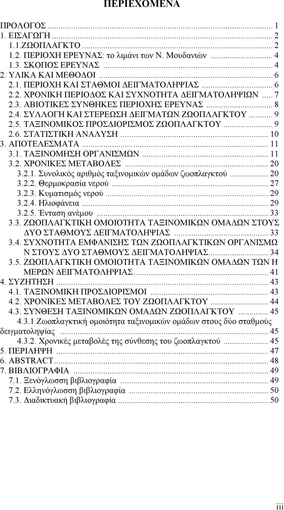 ΤΑΞΙΝΟΜΙΚΟΣ ΠΡΟΣ ΙΟΡΙΣΜΟΣ ΖΩΟΠΛΑΓΚΤΟΥ... 9 2.6. ΣΤΑΤΙΣΤΙΚΗ ΑΝΑΛΥΣΗ... 10 3. ΑΠΟΤΕΛΕΣΜΑΤΑ... 11 3.1. ΤΑΞΙΝΟΜΗΣΗ ΟΡΓΑΝΙΣΜΩΝ... 11 3.2. ΧΡΟΝΙΚΕΣ ΜΕΤΑΒΟΛΕΣ... 20 3.2.1. Συνολικός αριθµός ταξινοµικών οµάδων ζωοπλαγκτού.