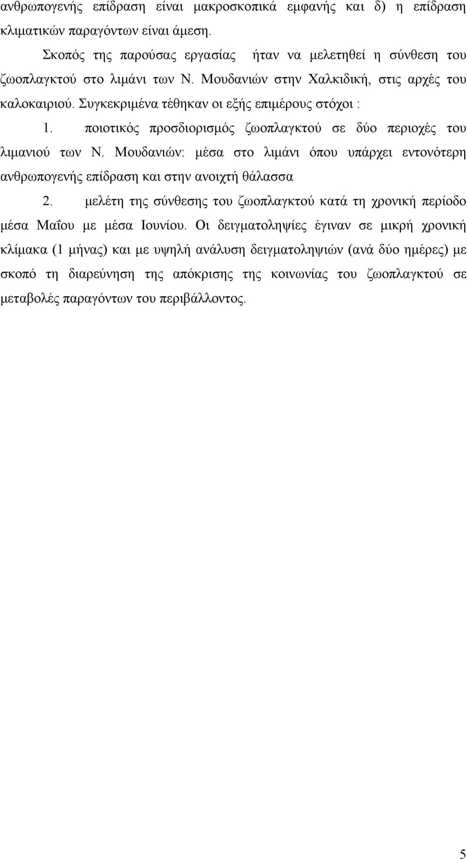 Μουδανιών: µέσα στο λιµάνι όπου υπάρχει εντονότερη ανθρωπογενής επίδραση και στην ανοιχτή θάλασσα 2. µελέτη της σύνθεσης του ζωοπλαγκτού κατά τη χρονική περίοδο µέσα Μαΐου µε µέσα Ιουνίου.