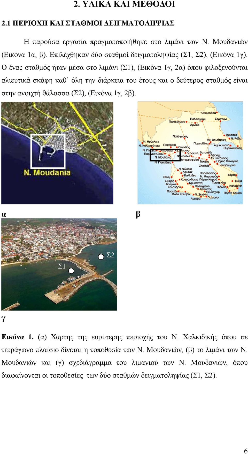 Ο ένας σταθµός ήταν µέσα στο λιµάνι (Σ1), (Εικόνα 1γ, 2α) όπου φιλοξενούνται αλιευτικά σκάφη καθ όλη την διάρκεια του έτους και ο δεύτερος σταθµός είναι στην ανοιχτή θάλασσα