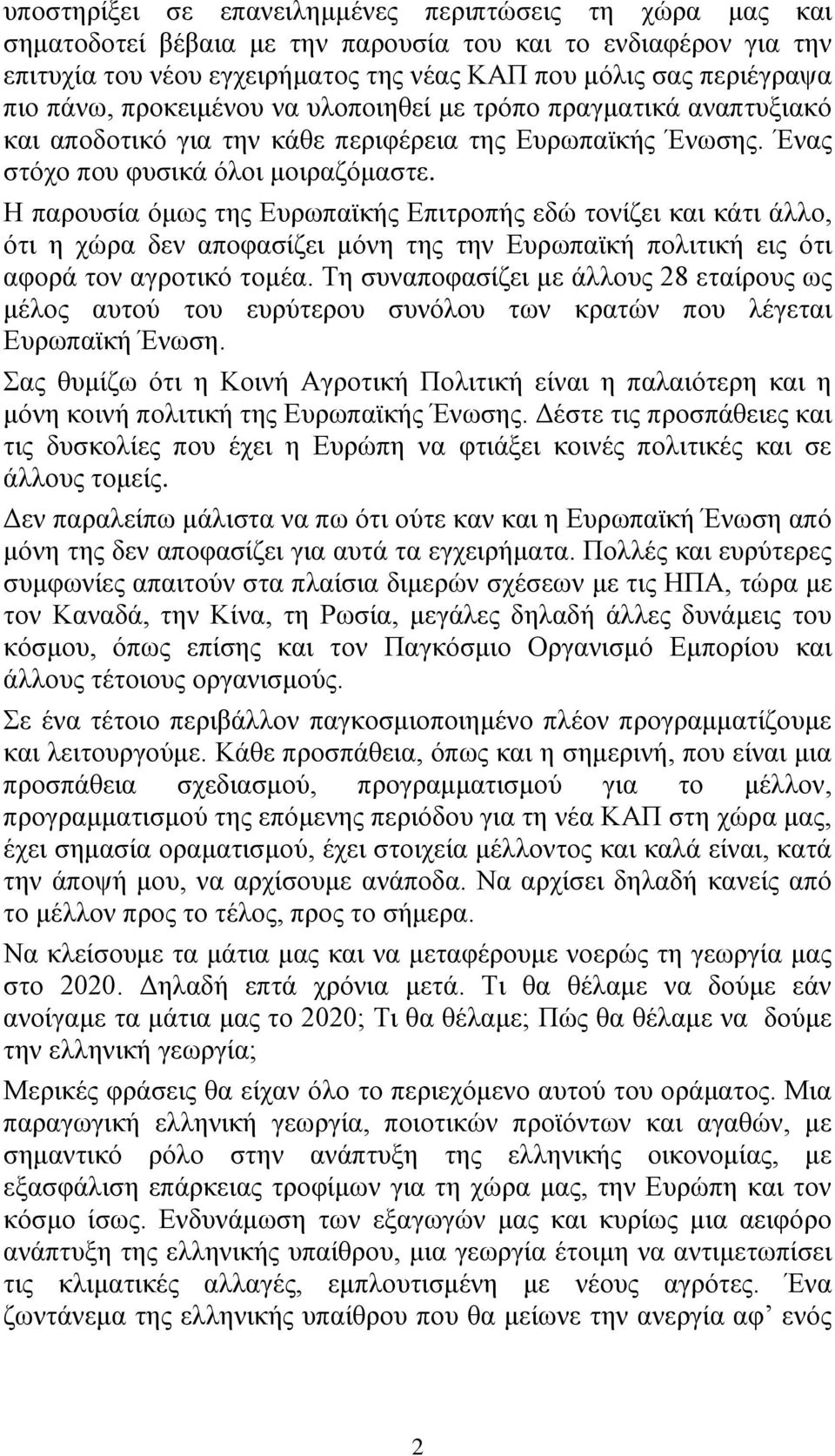 Η παρουσία όμως της Ευρωπαϊκής Επιτροπής εδώ τονίζει και κάτι άλλο, ότι η χώρα δεν αποφασίζει μόνη της την Ευρωπαϊκή πολιτική εις ότι αφορά τον αγροτικό τομέα.