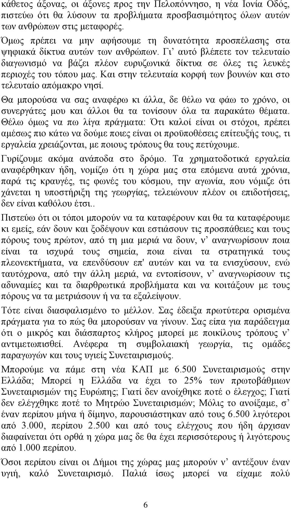 Γι αυτό βλέπετε τον τελευταίο διαγωνισμό να βάζει πλέον ευρυζωνικά δίκτυα σε όλες τις λευκές περιοχές του τόπου μας. Και στην τελευταία κορφή των βουνών και στο τελευταίο απόμακρο νησί.