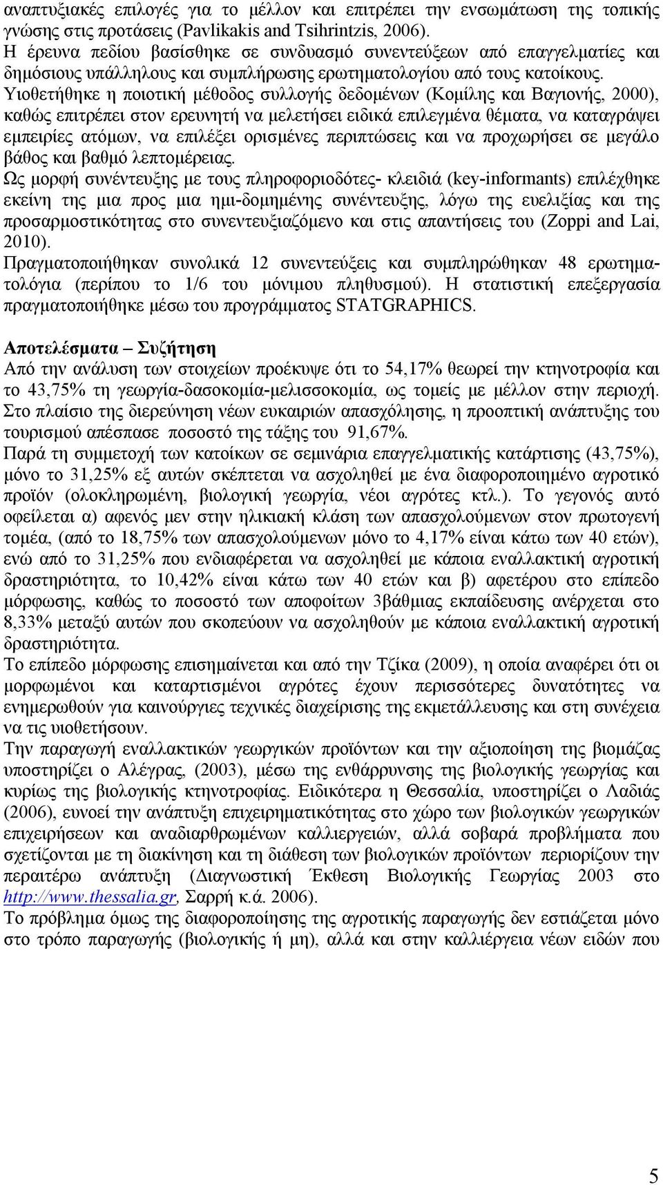 Υιοθετήθηκε η ποιοτική μέθοδος συλλογής δεδομένων (Κομίλης και Βαγιονής, 2000), καθώς επιτρέπει στον ερευνητή να μελετήσει ειδικά επιλεγμένα θέματα, να καταγράψει εμπειρίες ατόμων, να επιλέξει