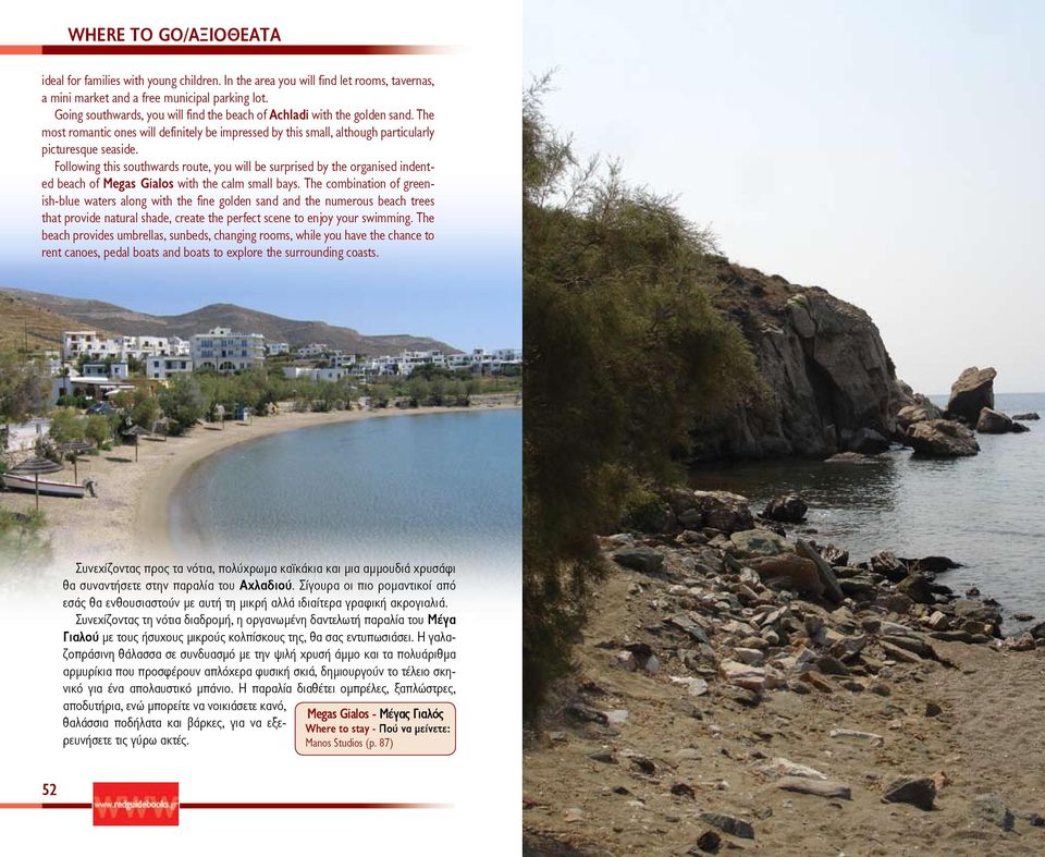 Following this southwards route, you will be surprised by the organised indented beach of Megas Gialos with the calm small bays.