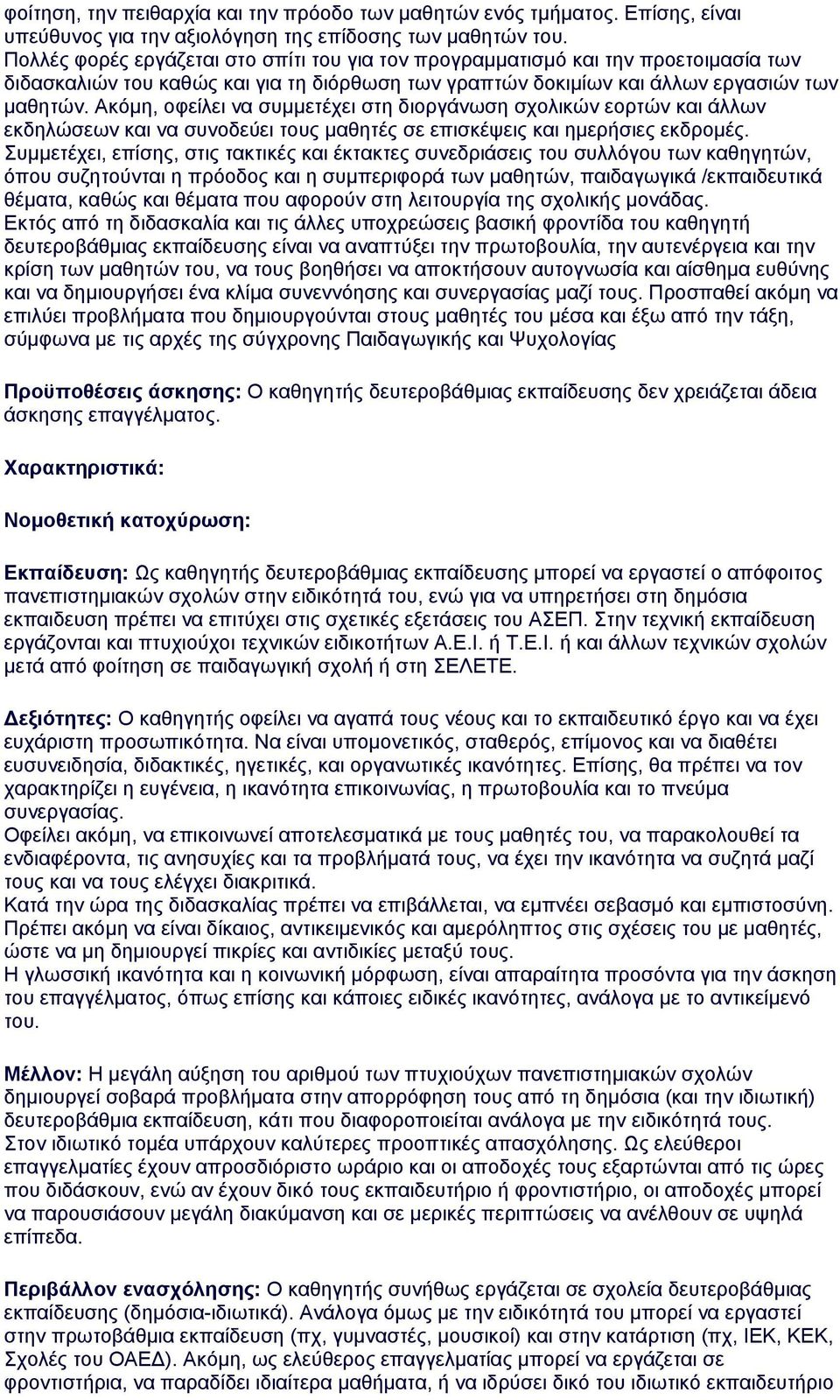 Ακόμη, οφείλει να συμμετέχει στη διοργάνωση σχολικών εορτών και άλλων εκδηλώσεων και να συνοδεύει τους μαθητές σε επισκέψεις και ημερήσιες εκδρομές.