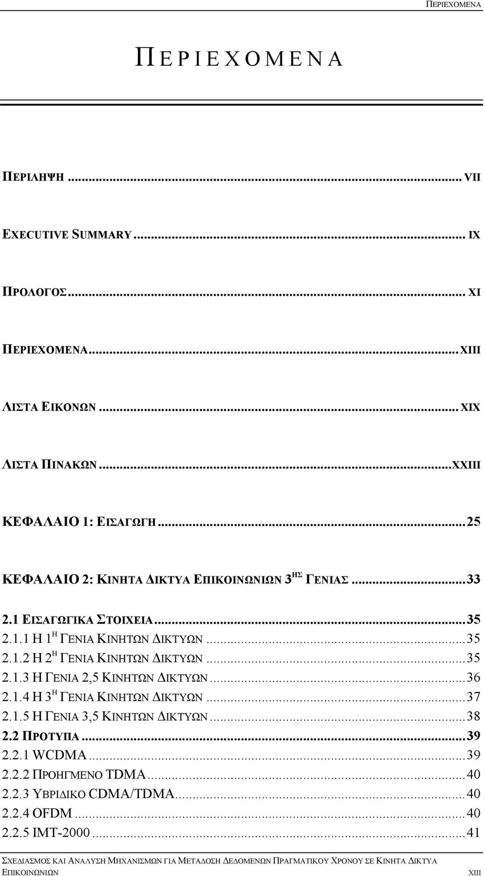 ..36 2.1.4 Η 3 Η ΓΕΝΙΑ ΚΙΝΗΤΩΝ ΔΙΚΤΥΩΝ...37 2.1.5 Η ΓΕΝΙΑ 3,5 ΚΙΝΗΤΩΝ ΔΙΚΤΥΩΝ...38 2.2 ΠΡΟΤΥΠΑ...39 2.2.1 WCDMA...39 2.2.2 ΠΡΟΗΓΜΕΝΟ TDMA...40 2.2.3 ΥΒΡΙΔΙΚΟ CDMA/TDMA.