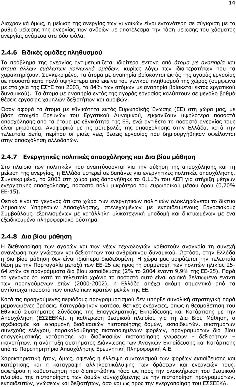 6 Ειδικές οµάδες πληθυσµού Το πρόβληµα της ανεργίας αντιµετωπίζεται ιδιαίτερα έντονα από άτοµα µε αναπηρία και άτοµα άλλων ευάλωτων κοινωνικά οµάδων, κυρίως λόγω των ιδιαιτεροτήτων που τα