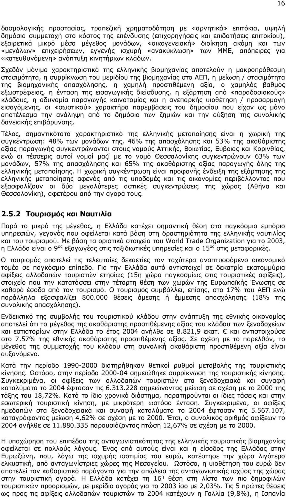 Σχεδόν µόνιµα χαρακτηριστικά της ελληνικής βιοµηχανίας αποτελούν η µακροπρόθεσµη στασιµότητα, η συρρίκνωση του µεριδίου της βιοµηχανίας στο ΑΕΠ, η µείωση / στασιµότητα της βιοµηχανικής απασχόλησης, η