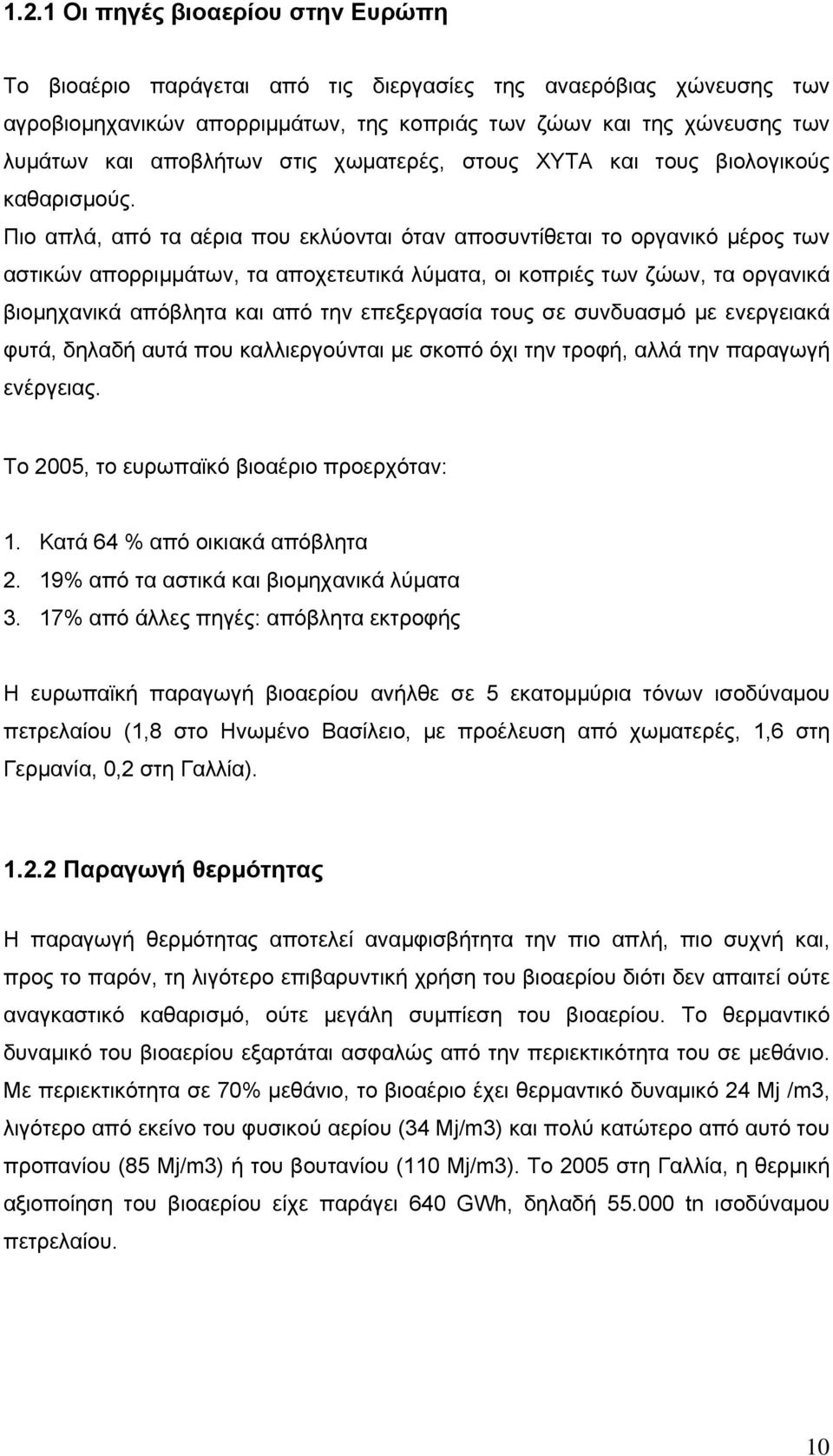 Πιο απλά, από τα αέρια που εκλύονται όταν αποσυντίθεται το οργανικό µέρος των αστικών απορριµµάτων, τα αποχετευτικά λύµατα, οι κοπριές των ζώων, τα οργανικά βιοµηχανικά απόβλητα και από την