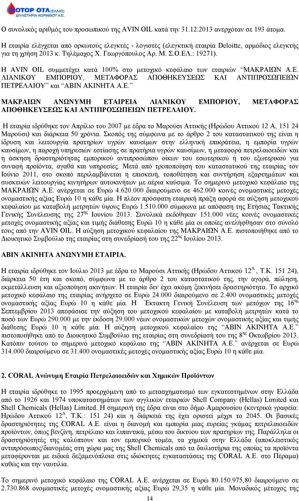 Η AVIN OIL συμμετέχει κατά 100% στο μετοχικό κεφάλαιο των εταιριών ΜΑΚΡΑΙΩΝ Α.Ε. ΛΙΑΝΙΚΟΥ ΕΜΠΟΡΙΟΥ, ΜΕΤΑΦΟΡΑΣ ΑΠΟΘΗΚΕΥΣΕΩΣ ΚΑΙ ΑΝΤΙΠΡΟΣΩΠΕΙΩΝ ΠΕΤΡΕΛΑΙΟΥ και ΑΒΙΝ ΑΚΙΝΗΤΑ Α.Ε. ΜΑΚΡΑΙΩΝ ΑΝΩΝΥΜΗ ΕΤΑΙΡΕΙΑ ΛΙΑΝΙΚΟΥ ΕΜΠΟΡΙΟΥ, ΜΕΤΑΦΟΡΑΣ ΑΠΟΘΗΚΕΥΣΕΩΣ ΚΑΙ ΑΝΤΙΠΡΟΣΩΠΕΙΩΝ ΠΕΤΡΕΛΑΙΟΥ.