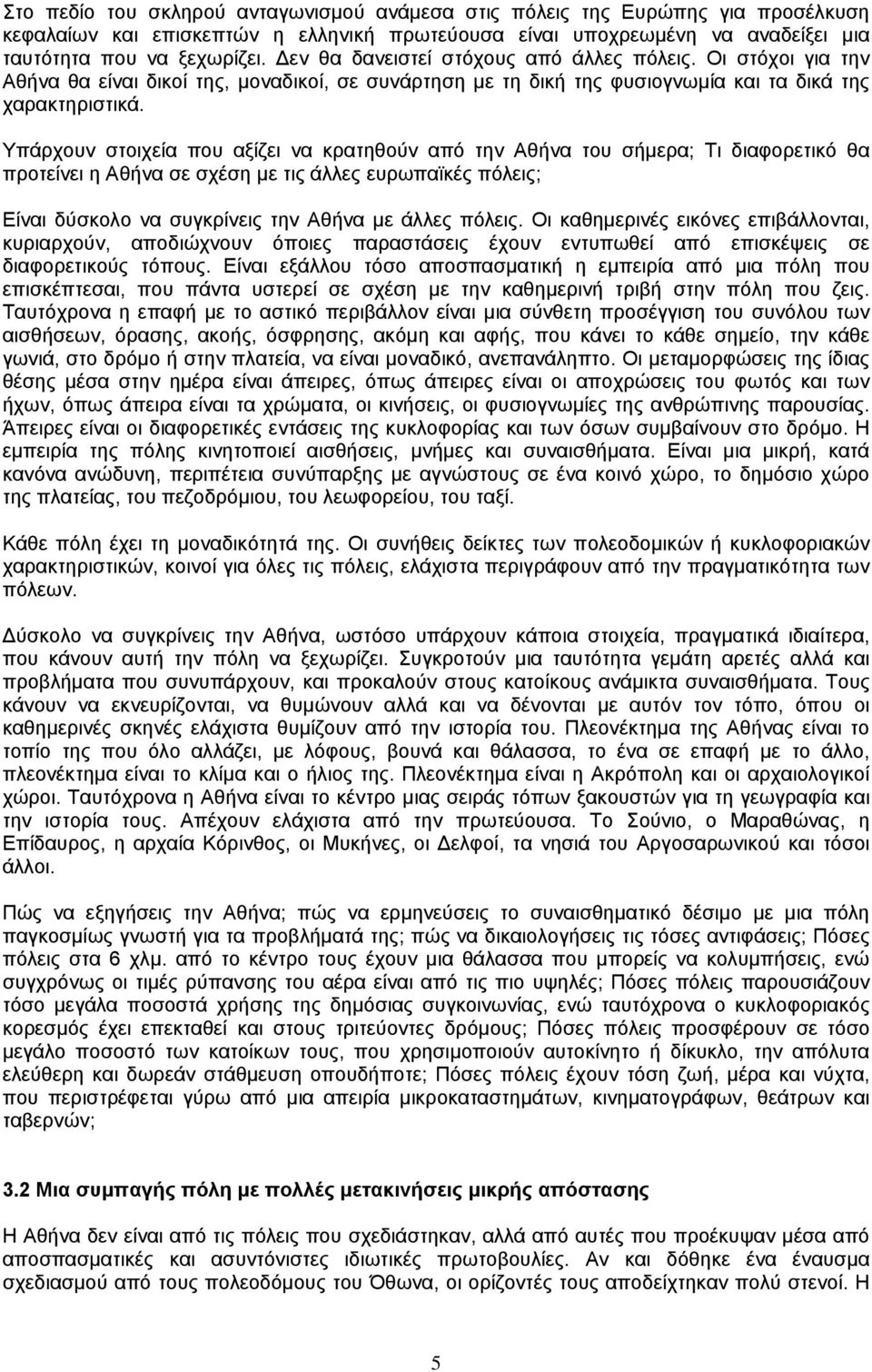 Υπάρχουν στοιχεία που αξίζει να κρατηθούν από την Αθήνα του σήµερα; Τι διαφορετικό θα προτείνει η Αθήνα σε σχέση µε τις άλλες ευρωπαϊκές πόλεις; Είναι δύσκολο να συγκρίνεις την Αθήνα µε άλλες πόλεις.