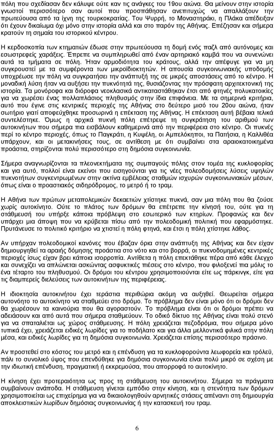 Του Ψυρρή, το Μοναστηράκι, η Πλάκα απέδειξαν ότι έχουν δικαίωµα όχι µόνο στην ιστορία αλλά και στο παρόν της Αθήνας. Επέζησαν και σήµερα κρατούν τη σηµαία του ιστορικού κέντρου.