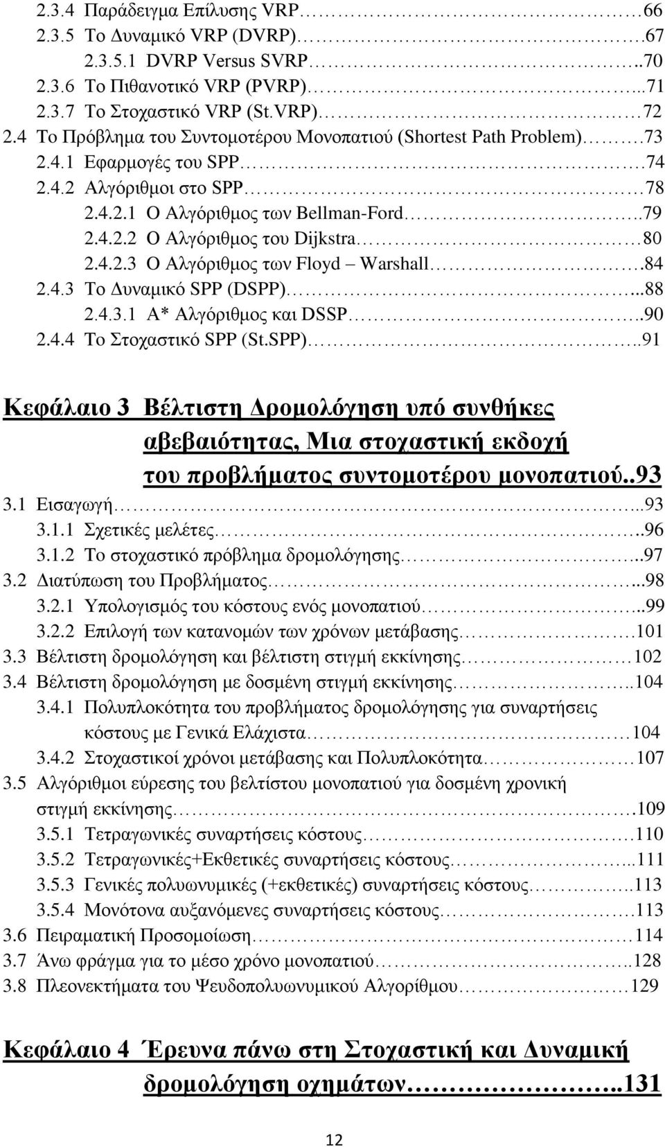 4.2.3 O Αιγφξηζκνο ησλ Floyd Warshall.84 2.4.3 Σν Γπλακηθφ SPP (DSPP)...88 2.4.3.1 Α* Αιγφξηζκνο θαη DSSP..90 2.4.4 To ηνραζηηθφ SPP (St.SPP)..91 Κεθάλαιο 3 Βέληιζηη Γπομολόγηζη ςπό ζςνθήκερ αβεβαιόηηηαρ, Μια ζηοσαζηική εκδοσή ηος πποβλήμαηορ ζςνηομοηέπος μονοπαηιού.