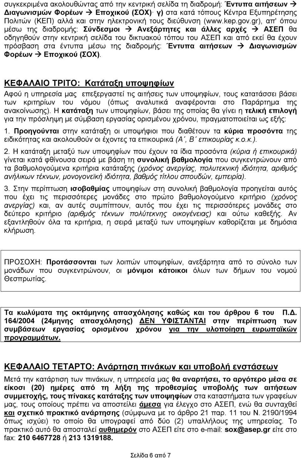 gr), απ' όπου μέσω της διαδρομής: Σύνδεσμοι Ανεξάρτητες και άλλες αρχές ΑΣΕΠ θα οδηγηθούν στην κεντρική σελίδα του δικτυακού τόπου του ΑΣΕΠ και από εκεί θα έχουν πρόσβαση στα έντυπα μέσω της