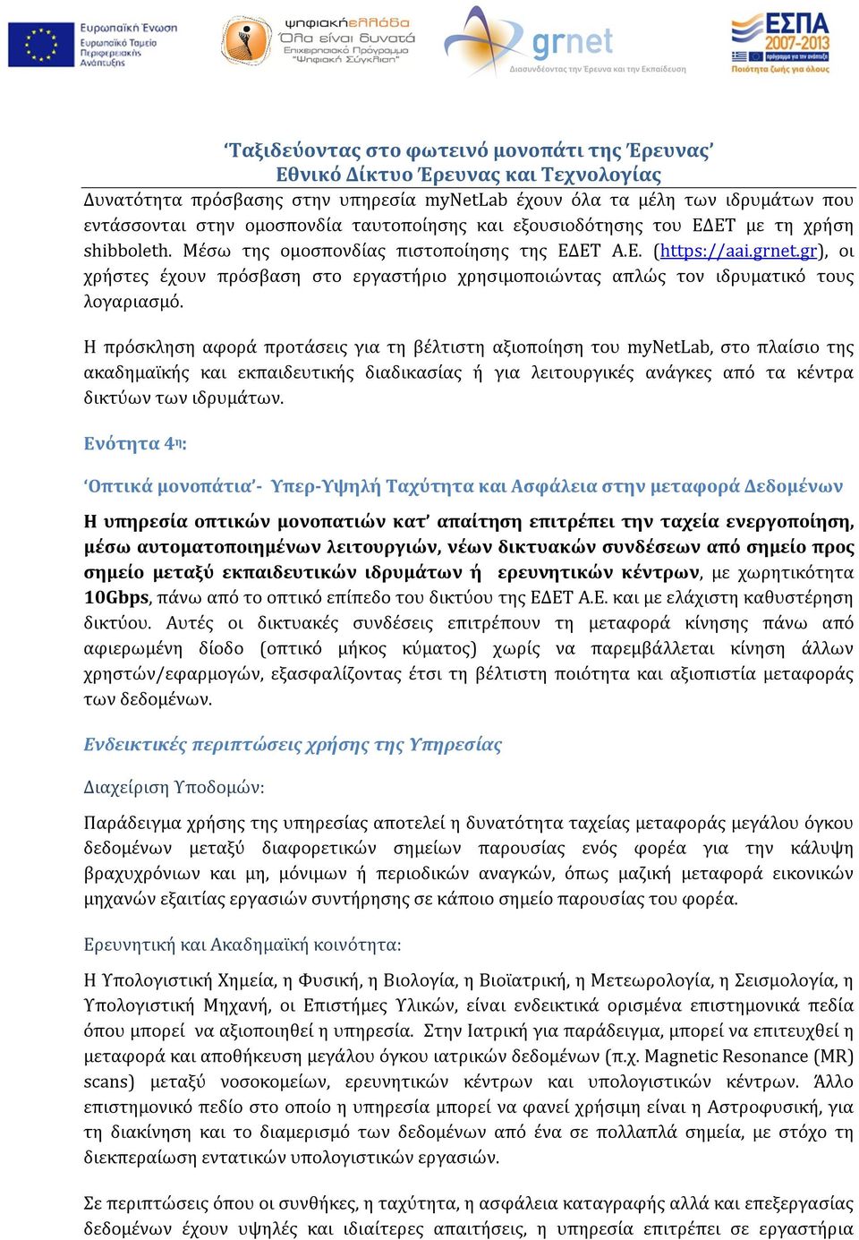 Η πρόσκληση αφορά προτάσεις για τη βέλτιστη αξιοποίηση του mynetlab, στο πλαίσιο της ακαδημαϊκής και εκπαιδευτικής διαδικασίας ή για λειτουργικές ανάγκες από τα κέντρα δικτύων των ιδρυμάτων.