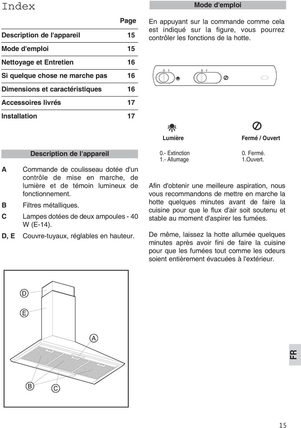 0 1 0 1 Mode d'emploi Dimensions et caractéristiques 16 Accessoires livrés 17 Installation 17 Lumière Fermé / Ouvert Description de l'appareil A Commande de coulisseau dotée d'un contrôle de mise en