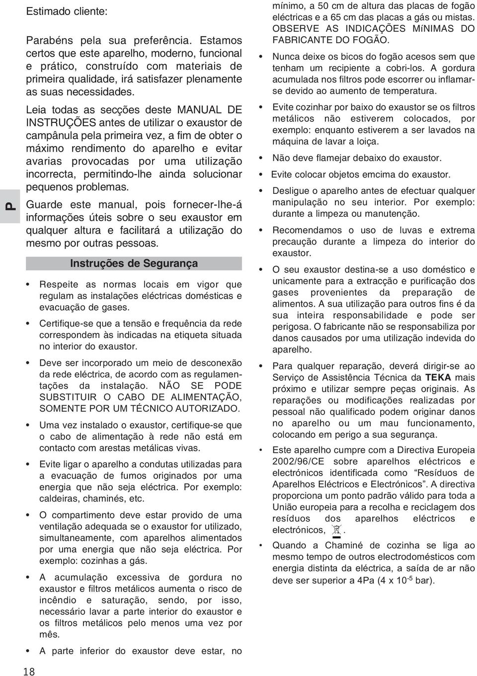 Leia todas as secções deste MANUAL DE INSTRUÇÕES antes de utilizar o exaustor de campânula pela primeira vez, a fim de obter o máximo rendimento do aparelho e evitar avarias provocadas por uma