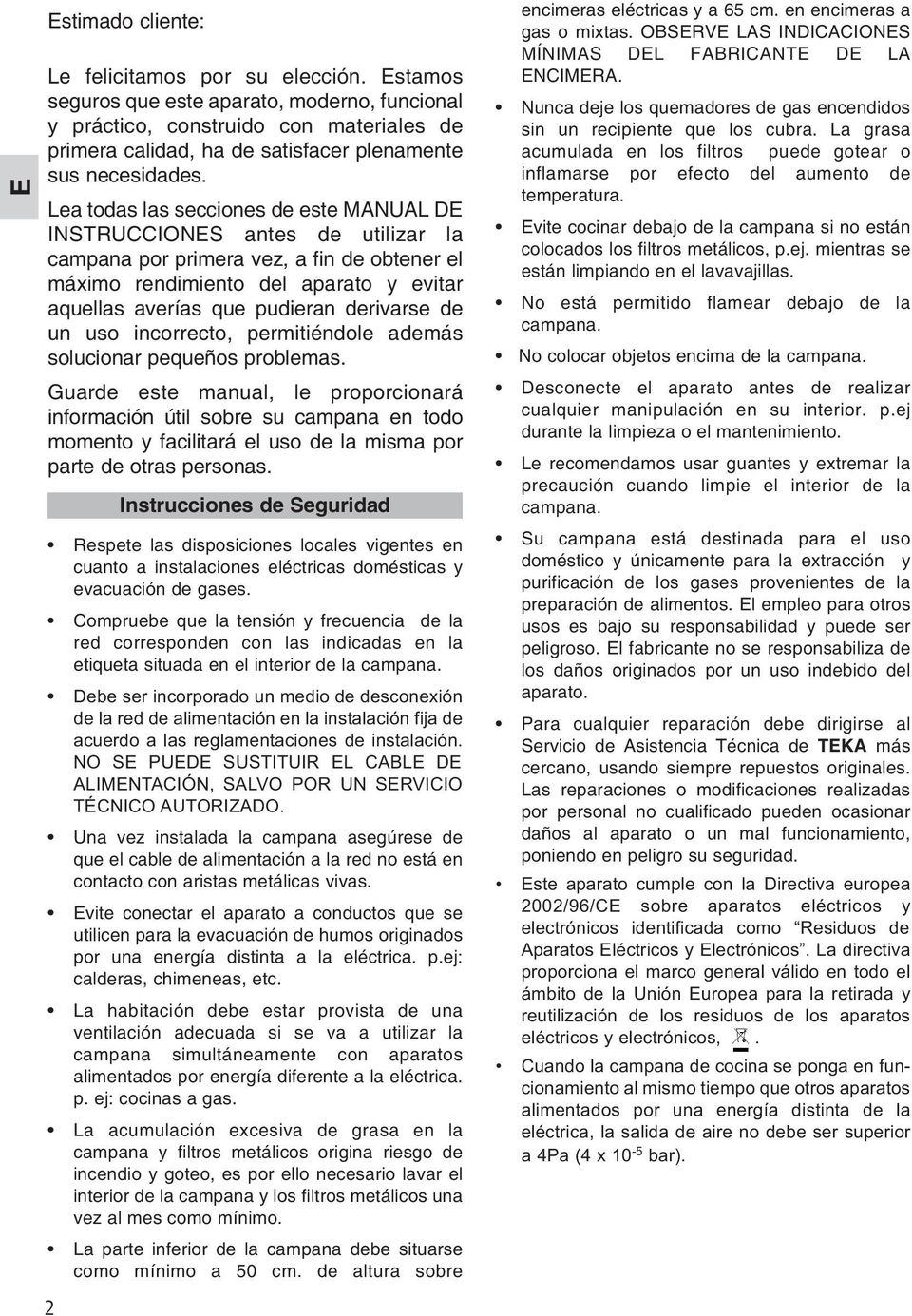 Lea todas las secciones de este MANUAL DE INSTRUCCIONES antes de utilizar la campana por primera vez, a fin de obtener el máximo rendimiento del aparato y evitar aquellas averías que pudieran