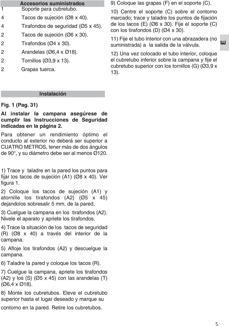 10) Centre el soporte (C) sobre el contorno marcado; trace y taladre los puntos de fijación de los tacos (E) (Ø6 x 30). Fije el soporte (C) con los tirafondos (D) (Ø4 x 30).