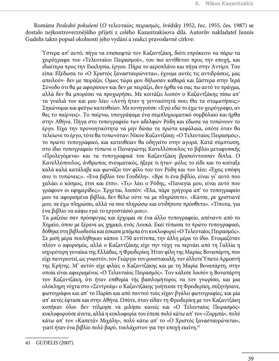 «Τελευταίου Πειρασμού», του πιο αντίθετου προς την εποχή, και ιδιαίτερα προς την Εκκλησία, έργου. Πήρα το αεροπλάνο και πήγα στην Αντίμπ.