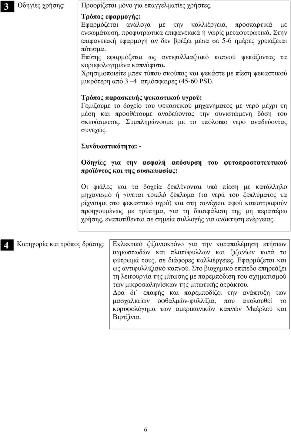 Χρησιµοποιείτε µπεκ τύπου σκούπας και ψεκάστε µε πίεση ψεκαστικού µικρότερη από 3 4 ατµόσφαιρες (4560 PSI).