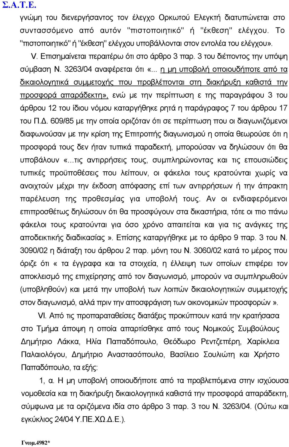 .. η µη υποβολή οποιουδήποτε από τα δικαιολογητικά συµµετοχής που προβλέπονται στη διακήρυξη καθιστά την προσφορά απαράδεκτη», ενώ µε την περίπτωση ε της παραγράφου 3 του άρθρου 12 του ίδιου νόµου