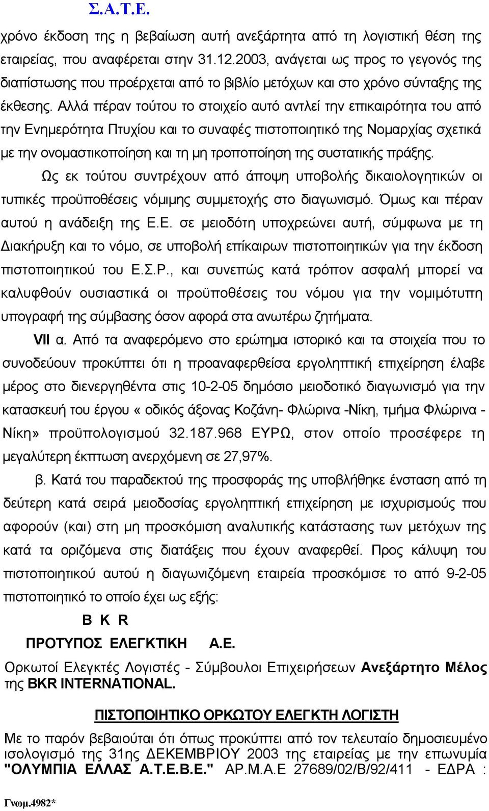 Αλλά πέραν τούτου το στοιχείο αυτό αντλεί την επικαιρότητα του από την Ενηµερότητα Πτυχίου και το συναφές πιστοποιητικό της Νοµαρχίας σχετικά µε την ονοµαστικοποίηση και τη µη τροποποίηση της