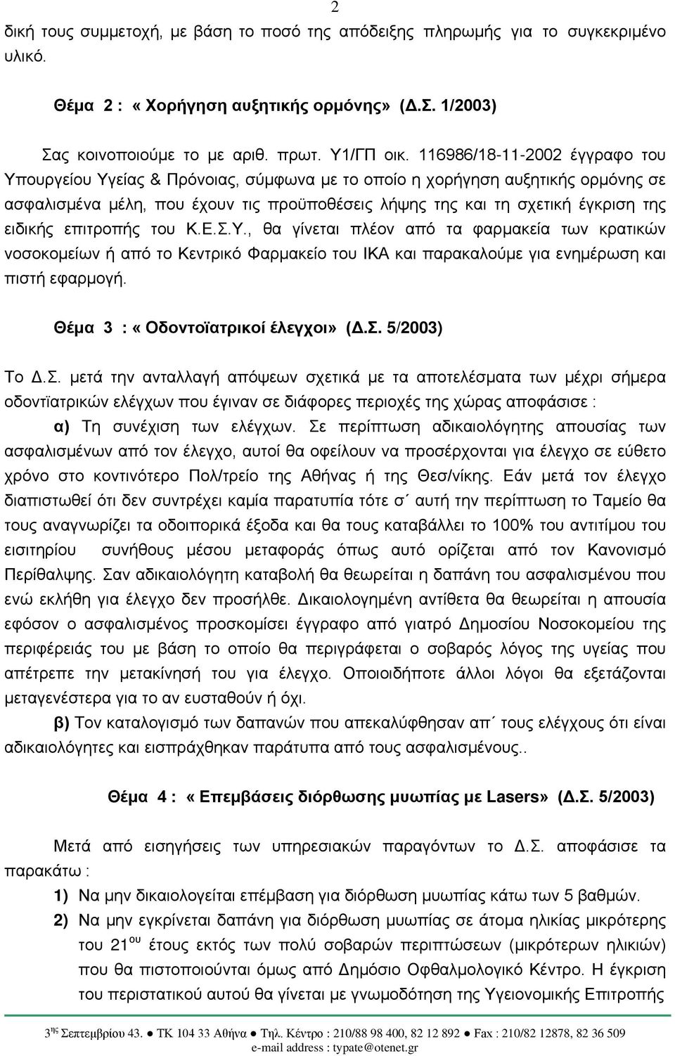 ειδικής επιτροπής του Κ.Ε.Σ.Υ., θα γίνεται πλέον από τα φαρμακεία των κρατικών νοσοκομείων ή από το Κεντρικό Φαρμακείο του ΙΚΑ και παρακαλούμε για ενημέρωση και πιστή εφαρμογή.