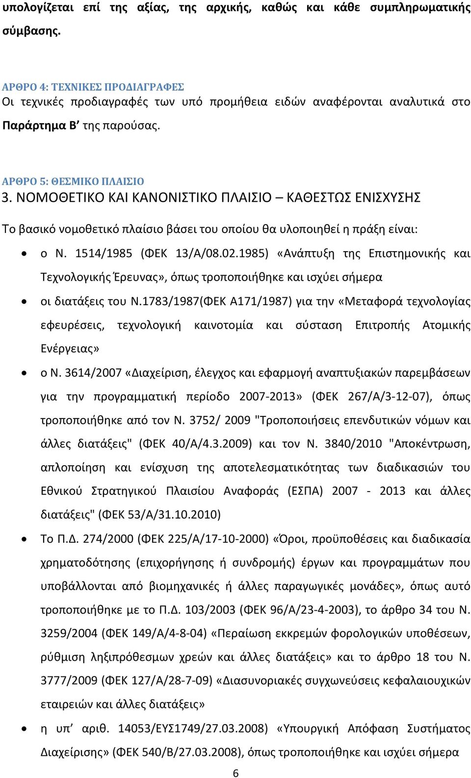 ΝΟΜΟΘΕΤΙΚΟ ΚΑΙ ΚΑΝΟΝΙΣΤΙΚΟ ΠΛΑΙΣΙΟ ΚΑΘΕΣΤΩΣ ΕΝΙΣΧΥΣΗΣ Το βασικό νομοθετικό πλαίσιο βάσει του οποίου θα υλοποιηθεί η πράξη είναι: ο Ν. 1514/1985 (ΦΕΚ 13/Α/08.02.