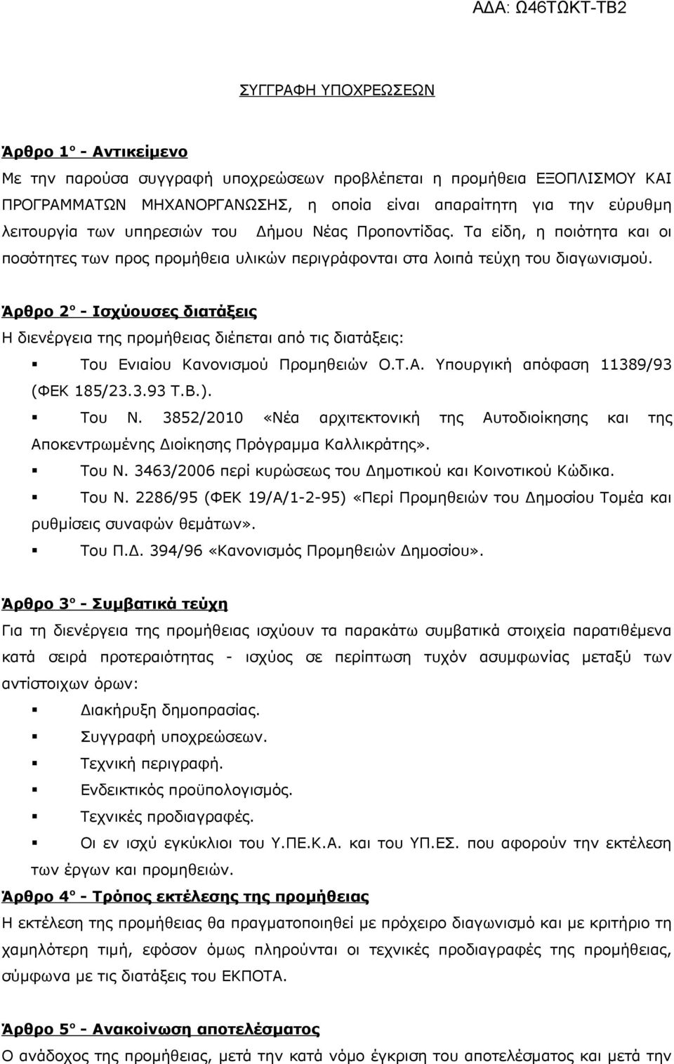 Άρθρο 2 ο - Ισχύουσες διατάξεις Η διενέργεια της προμήθειας διέπεται από τις διατάξεις: Του Ενιαίου Κανονισμού Προμηθειών Ο.Τ.Α. Υπουργική απόφαση 11389/93 (ΦΕΚ 185/23.3.93 Τ.Β.). Του Ν.