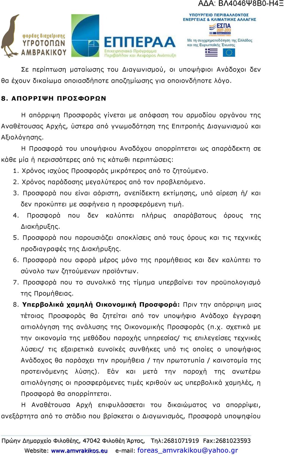 Η Προσφορά του υποψήφιου Αναδόχου απορρίπτεται ως απαράδεκτη σε κάθε μία ή περισσότερες από τις κάτωθι περιπτώσεις: 1. Χρόνος ισχύος Προσφοράς μικρότερος από το ζητούμενο. 2.