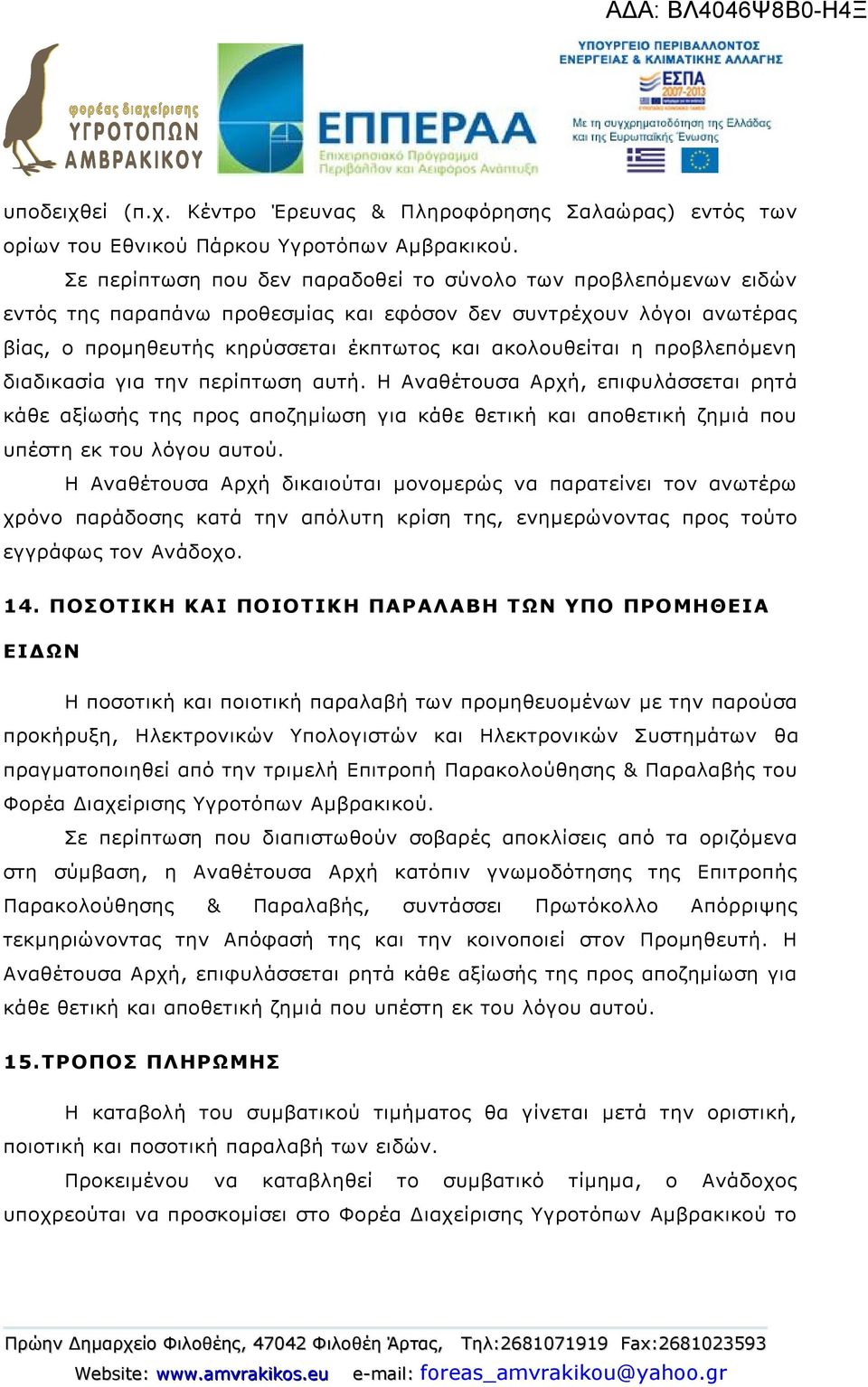 προβλεπόμενη διαδικασία για την περίπτωση αυτή. Η Αναθέτουσα Αρχή, επιφυλάσσεται ρητά κάθε αξίωσής της προς αποζημίωση για κάθε θετική και αποθετική ζημιά που υπέστη εκ του λόγου αυτού.