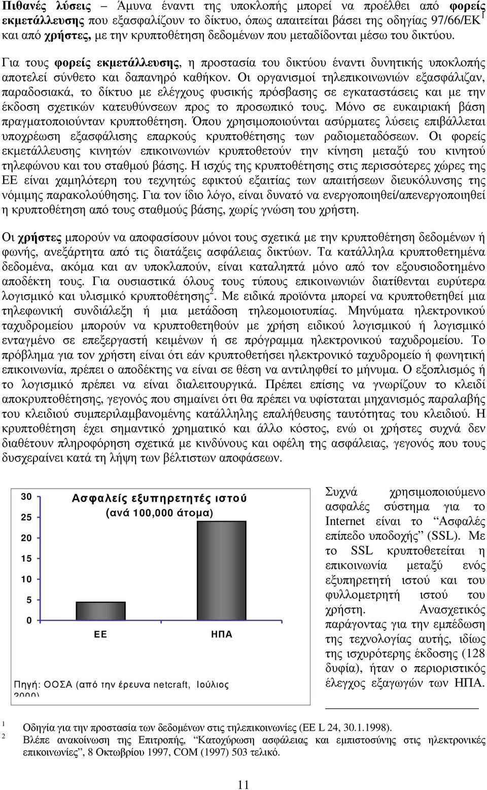 Οι οργανισµοί τηλεπικοινωνιών εξασφάλιζαν, παραδοσιακά, το δίκτυο µε ελέγχους φυσικής πρόσβασης σε εγκαταστάσεις και µε την έκδοση σχετικών κατευθύνσεων προς το προσωπικό τους.