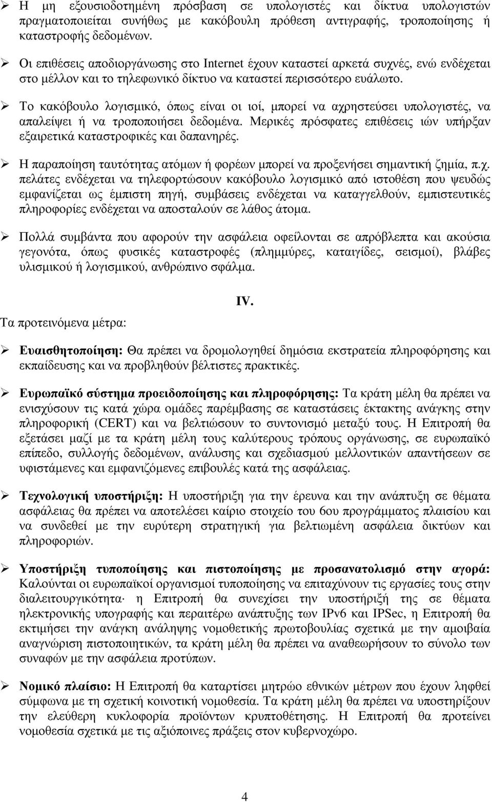 Το κακόβουλο λογισµικό, όπως είναι οι ιοί, µπορεί να αχρηστεύσει υπολογιστές, να απαλείψει ή να τροποποιήσει δεδοµένα. Μερικές πρόσφατες επιθέσεις ιών υπήρξαν εξαιρετικά καταστροφικές και δαπανηρές.