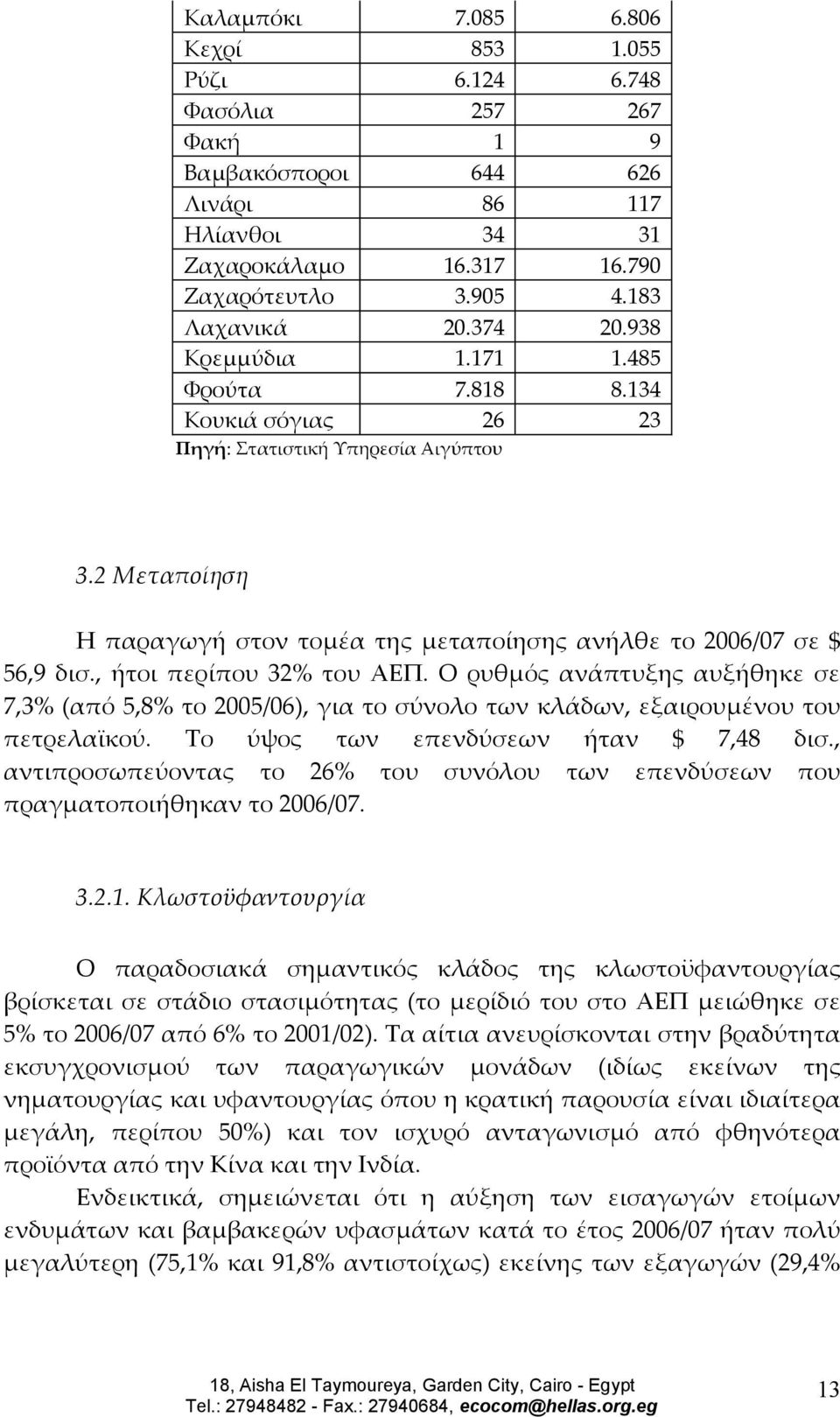 , ήτοι περίπου 32% του ΑΕΠ. Ο ρυθμός ανάπτυξης αυξήθηκε σε 7,3% (από 5,8% το 2005/06), για το σύνολο των κλάδων, εξαιρουμένου του πετρελαϊκού. Το ύψος των επενδύσεων ήταν $ 7,48 δισ.