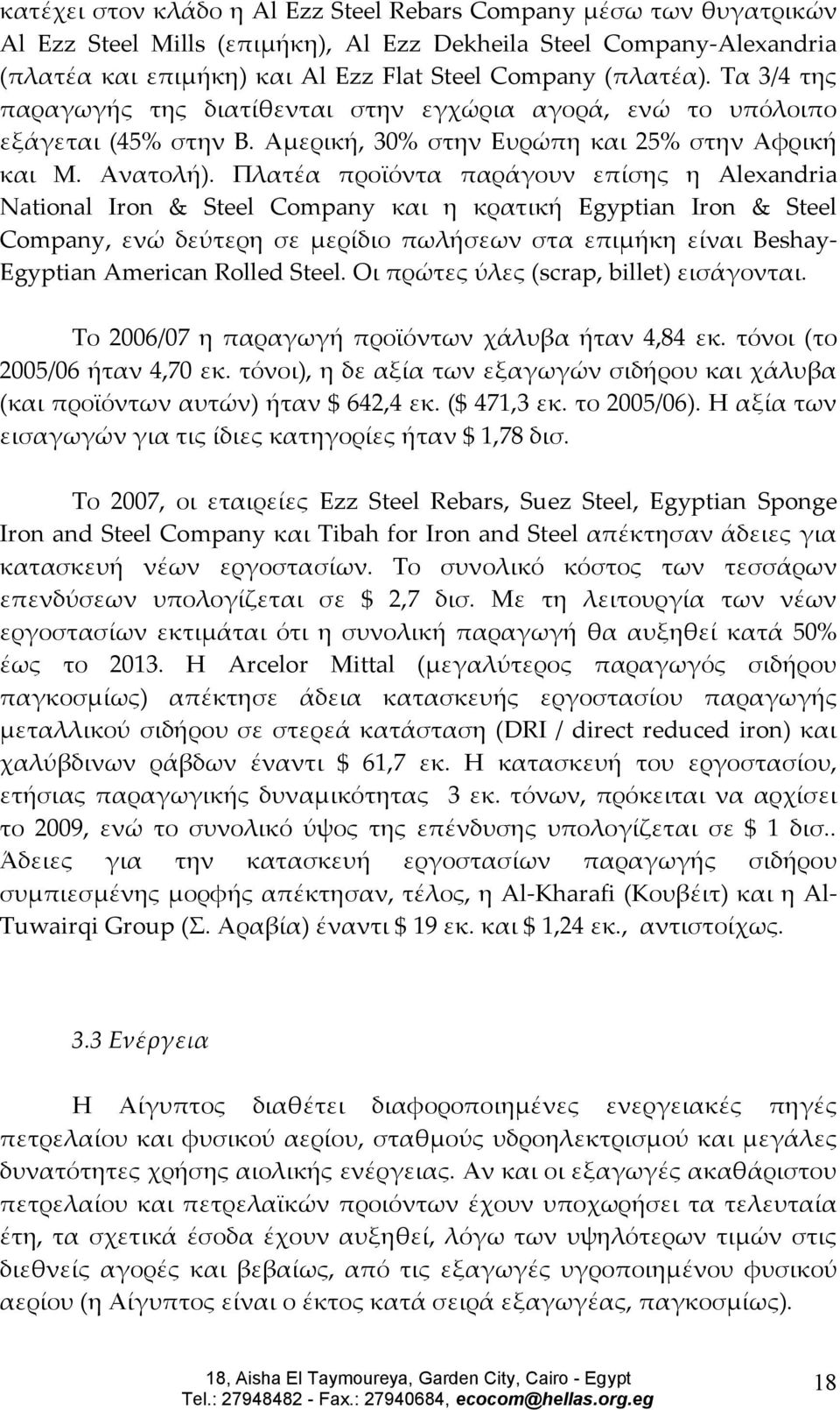 Πλατέα προϊόντα παράγουν επίσης η Alexandria National Iron & Steel Company και η κρατική Egyptian Iron & Steel Company, ενώ δεύτερη σε μερίδιο πωλήσεων στα επιμήκη είναι Beshay- Egyptian American