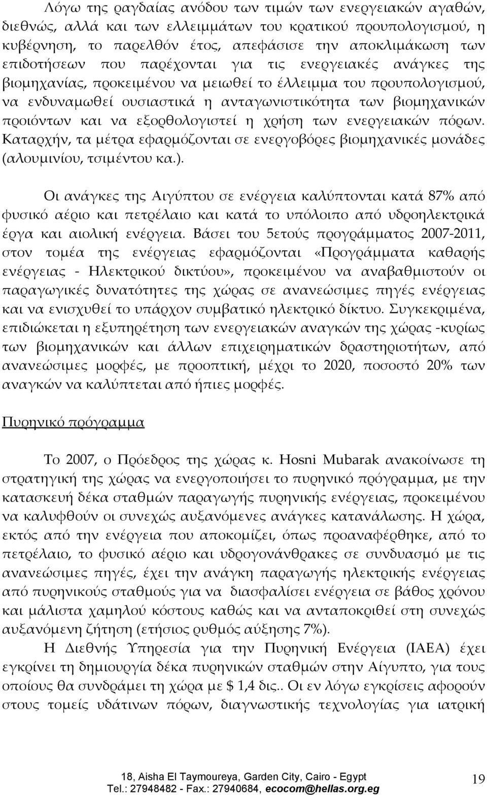 εξορθολογιστεί η χρήση των ενεργειακών πόρων. Καταρχήν, τα μέτρα εφαρμόζονται σε ενεργοβόρες βιομηχανικές μονάδες (αλουμινίου, τσιμέντου κα.).