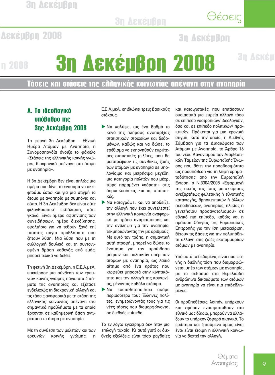 με αναπηρία». Η 3η Δεκέμβρη δεν είναι απλώς μια ημέρα που δίνει το έναυσμα να σκεφτούμε έστω και για μια στιγμή τα άτομα με αναπηρία με συμπόνια και οίκτο.