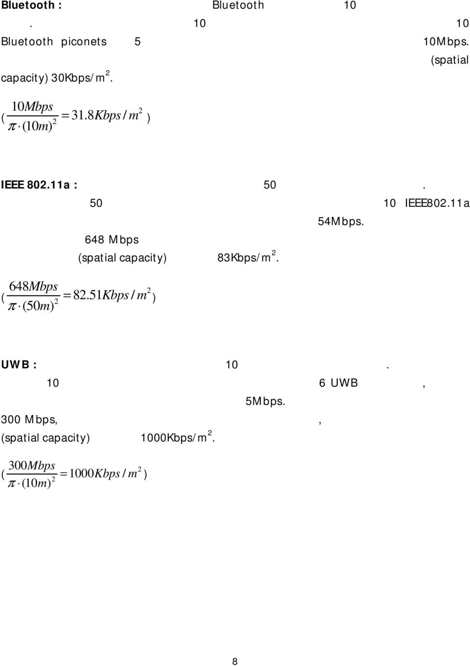 Διαιρώντας την ταχύτητα με την επιφάνεια του κύκλου έχουμε χωρητικότητα (spatial capacity) 30Kbps/m 2. 10Mbps ( π (10 m) 2 = 31.8 Kbps / m 2 ) IEEE 802.