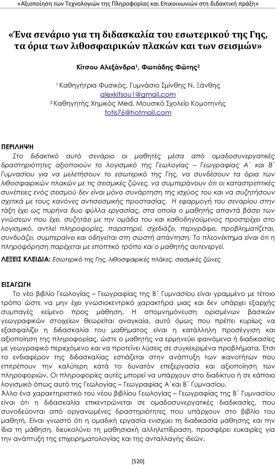 com ΠΕΡΙΛΗΨΗ Στο διδακτικό αυτό σενάριο οι μαθητές μέσα από ομαδοσυνεργατικές δραστηριότητες αξιοποιούν το λογισμικό της Γεωλογίας Γεωγραφίας Α και Β Γυμνασίου για να μελετήσουν το εσωτερικό της Γης,