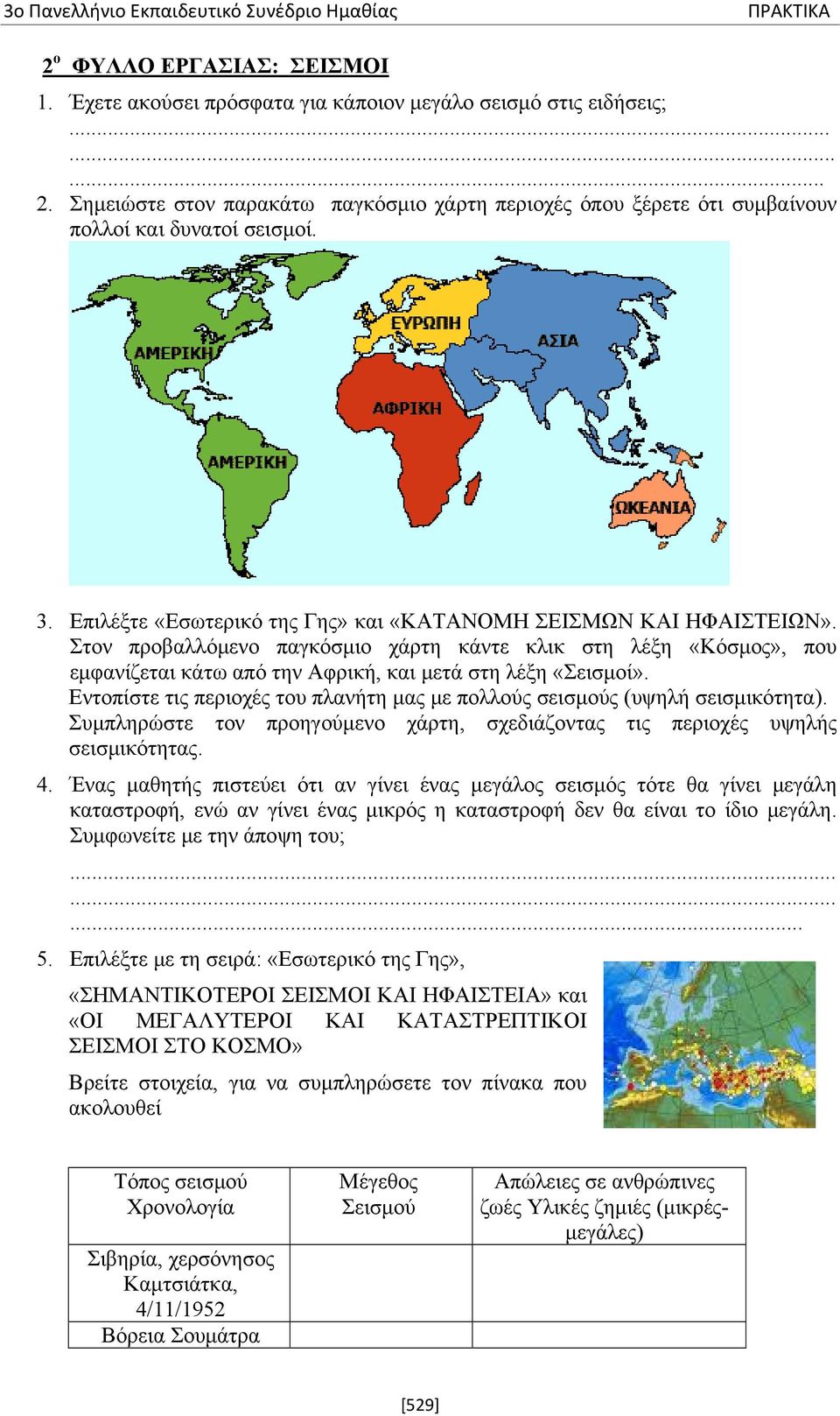 Εντοπίστε τις περιοχές του πλανήτη μας με πολλούς σεισμούς (υψηλή σεισμικότητα). Συμπληρώστε τον προηγούμενο χάρτη, σχεδιάζοντας τις περιοχές υψηλής σεισμικότητας. 4.